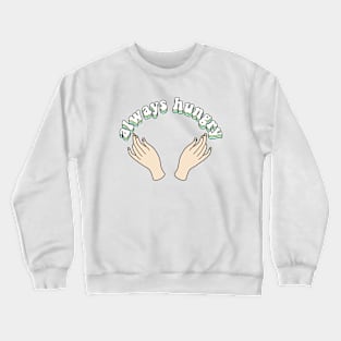 always hungry Crewneck Sweatshirt